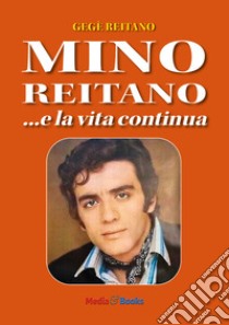 Mino Reitano... e la vita continua libro di Reitano Gegè (Vincenzo)