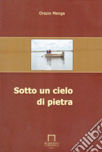 Sotto un cielo di pietra libro di Menga Orazio