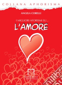 I migliori aforismi su... l'amore libro di Corelli Angela