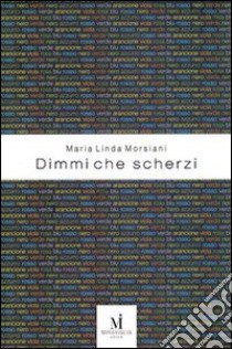 Dimmi che scherzi libro di Morsiani M. Linda