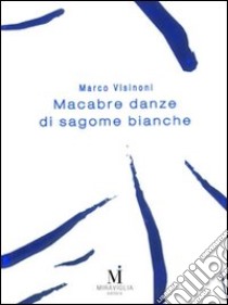 Macabre danze di sagome bianche libro di Visinoni Marco