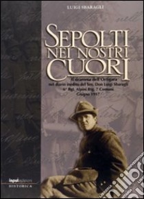 Sepolti nei nostri cuori libro di Sbaragli Luigi; Periz Gianni; Dilda Fabrizio