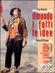 Il mondo, i fatti, le idee. Vol. 2B. Per i Licei libro di Mancini Ugo