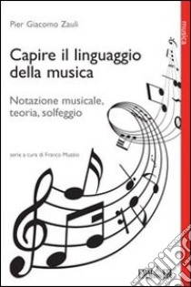 Capire il linguaggio della musica. Notazione musicale, teoria, solfeggio libro di Zauli P. Giacomo