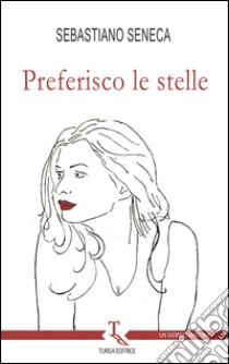 Preferisco le stelle libro di Seneca Sebastiano