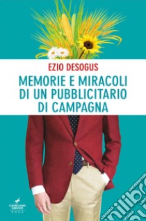 Memorie e miracoli di un pubblicitario di campagna libro di Desogus Ezio