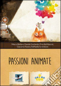 Passioni animate. Il cinema di animazione è fatto della stessa sostanza dei sogni libro