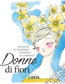 Donne di fiori. Incontri al femminile intorno al giardino libro