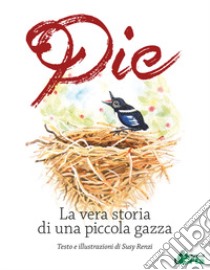 Pie. La vera storia di una piccola gazza libro di Renzi Susy