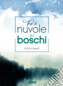 Tra le nuvole e i boschi libro di Degradi Ettore