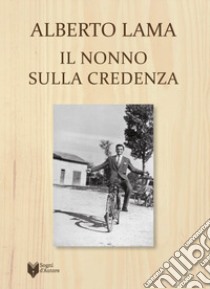 Il nonno sulla credenza libro di Lama Alberto