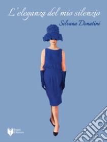 L'eleganza del mio silenzio libro di Donatini Silvana