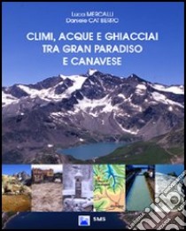 Climi, acque e ghiacciai tra Gran Paradiso e Canavese libro di Mercalli Luca - Cat Berro Daniele