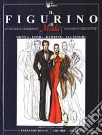 Il figurino di moda. Studio delle proporzioni, tecniche di colorazione. Donna, uomo, bambino/a, accessori. Ediz. italiana e inglese libro di Burgo Fernando