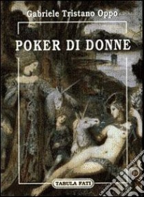 Poker di donne libro di Oppo Gabriele Tristano; Sablone B. (cur.)