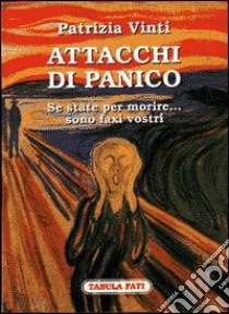 Attacchi di panico. Se state per morire... Sono faxi vostri libro di Vinti Patrizia