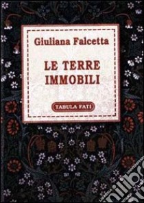 Le terre immobili libro di Falcetta Giuliana; Rossi M. (cur.)