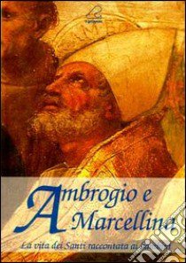 Ambrogio e Marcellina. La vita dei santi raccontata ai bambini libro di Soma Gabriella