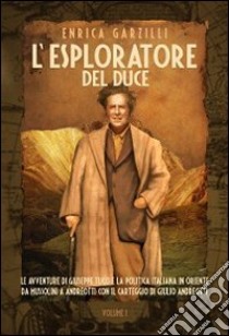 L'esploratore del Duce. Le avventure di Giuseppe Tucci e la politica italiana in Oriente da Mussolini a Andreotti. Con il carteggio di Giulio Andreotti. Vol. 1 libro di Garzilli Enrica