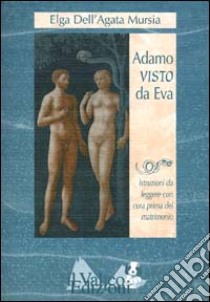 Adamo visto da Eva. Istruzioni da leggere con cura prima del matrimonio libro di Dell'Agata Mursia Elga