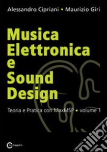 Musica elettronica e sound design. Vol. 1: Teoria e pratica con MaxMSP libro di Cipriani Alessandro; Giri Maurizio