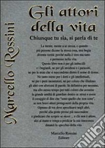 Gli attori della vita. Chiunque tu sia si parla di te libro di Rossini Marcello