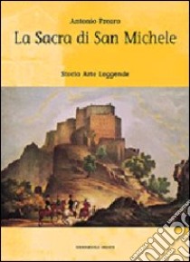 La Sacra di san Michele. Storia, arte, leggende libro di Prearo Antonio