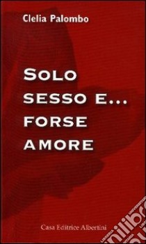 Solo sesso e... forse amore libro di Palombo Clelia