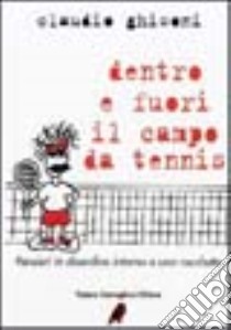 Dentro e fuori il campo da tennis. Pensieri in disordine intorno a una racchetta libro di Ghisoni Claudio