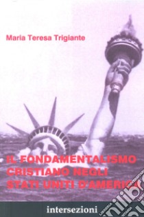 Il fondamentalismo cristiano negli Stati Uniti d'America libro di Trigiante M. Teresa