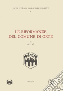 Le riformanze del comune di Orte. Vol. 3: (1467-1481) libro di Giontella G. (cur.)