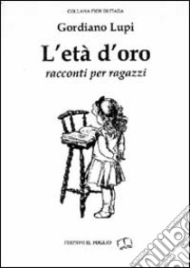 L'età d'oro. Racconti per ragazzi libro di Lupi Gordiano