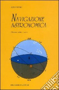 Navigazione astronomica. Per gli Ist. Nautici e professionali marittimi e per i naviganti libro di NICOLI ALDO  