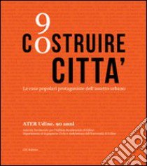 Costruire città. Le case popolari protagoniste dell'assetto urbano libro di Indrigo A. (cur.); Astolfi G. (cur.)