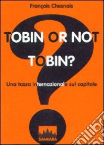 Tobin or not Tobin? Una tassa internazionale sul capitale libro di Chesnais François