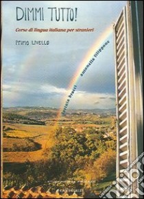 Dimmi tutto. Corso di lingua per stranieri. 1º livello libro di Bracci Lavinia - Filoppone Antonella