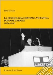 La democrazia cristiana vicentina dopo De Gasperi (1954-1968). Il partito di M. Rumor libro di Contin Pino