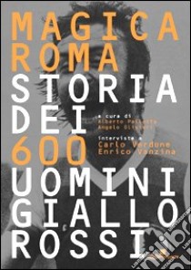 Magica Roma. Storia dei 600 uomini giallorossi libro di Pallotta Alberto; Olivieri Angelo