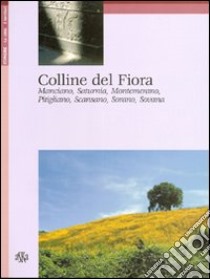 Colline del Fiora. Manciano, Saturnia, Montemerano, Pitigliano, Scansano, Sorano, Sovana libro di Nacci Laura; Checchi Roberto