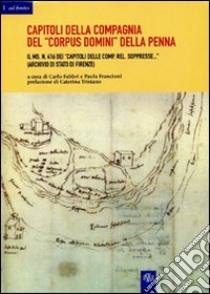 Capitoli della Compagnia del «Corpus Domini» della Penna: il ms. n. 416 dei Capitoli delle Comp. Rel. soppresse (Archivio di stato di Firenze) libro di Fabbri C. (cur.); Francioni P. (cur.); Tristano C. (cur.)