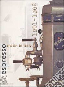 Espresso made in Italy 1901-1962. Ediz. italiana e inglese libro di Maltoni Enrico - Fabris Giuseppe