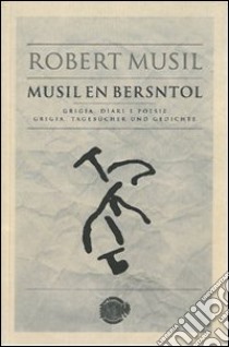 Robert Musil. Musil en Bersntol. Grigia, diari e poesie libro di Musil Robert; Fontanari A. (cur.); Libardi M. (cur.)