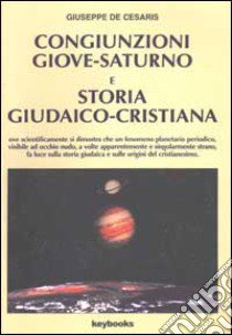 Congiunzioni Giove-Saturno e storia giudaico-cristiana libro di De Cesaris Giuseppe