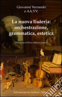 La nuova liuteria. Orchestrazione, grammatica, estetica libro