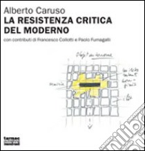 La resistenza critica del moderno. A proposito dell'architettura della Svizzera italiana 1998-2007 libro di Caruso Alberto; Milan S. (cur.); Zannone Milan G. (cur.)