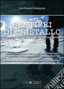 Sentieri di cristallo. 50 percorsi con le ciaspole nelle dolomiti orientali libro di Valagussa Gianfranco