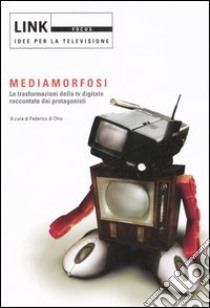 Link. Idee per la televisione. Focus. Mediamorfosi. Le trasformazioni della tv digitale raccontate dai protagonisti. Ediz. illustrata libro di Di Chio F. (cur.)