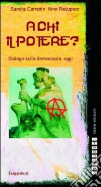 A chi il potere? Dialogo sulla democrazia, oggi libro di Carrettin Sandra; Recupero Nino