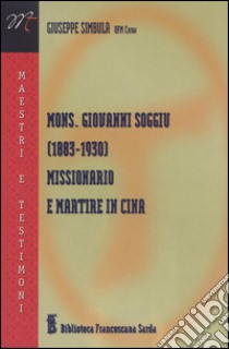 Mons. Giovanni Soggiu (1883-1930). Missionario e martire in Cina libro di Simbula Giuseppe