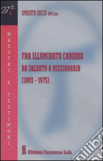 Fra illuminato Cabiddu. Da soldato a missionario (1893-1975) libro di Zucca Umberto